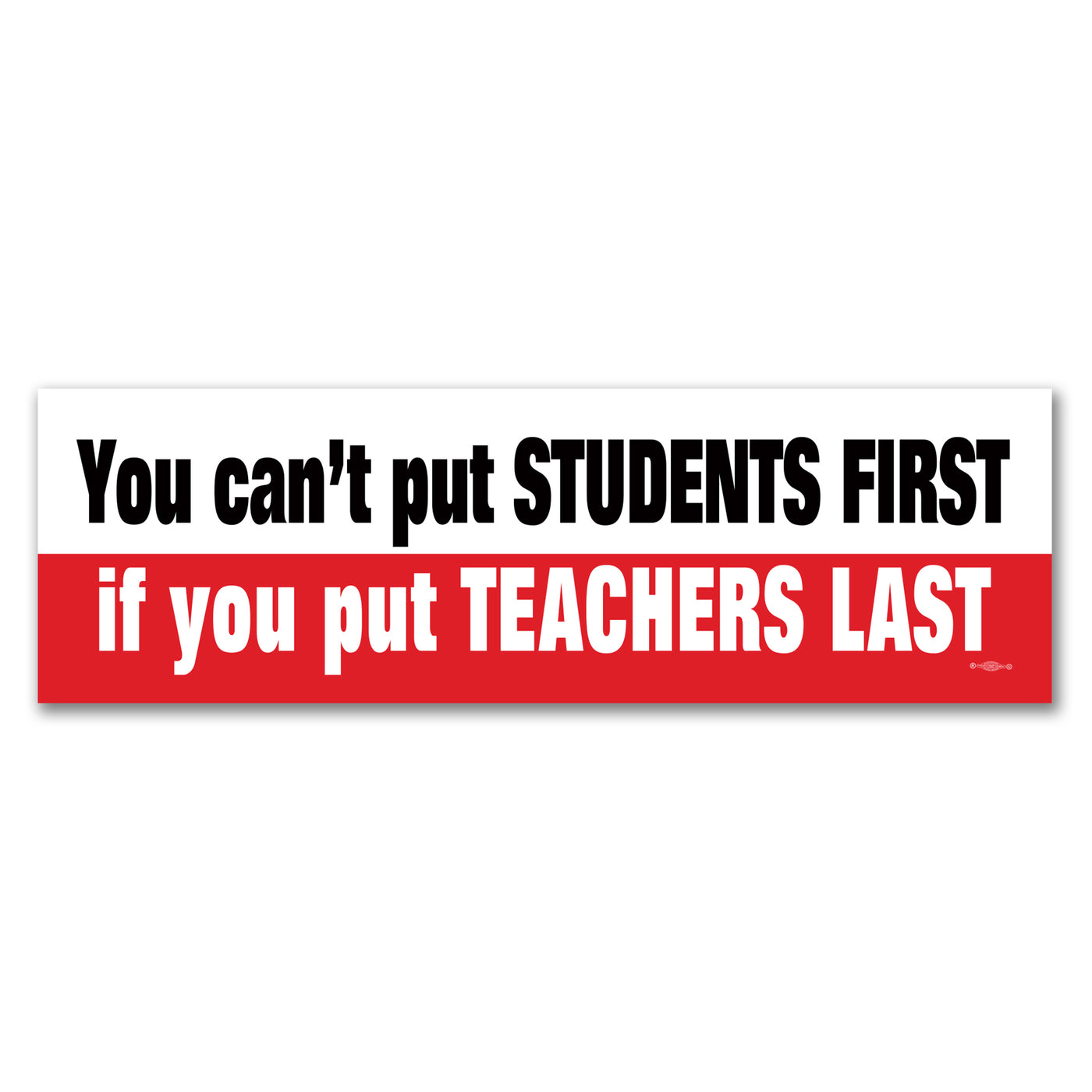 You Can’t Put Students First If You Put Teachers Last - Bumper Stickers