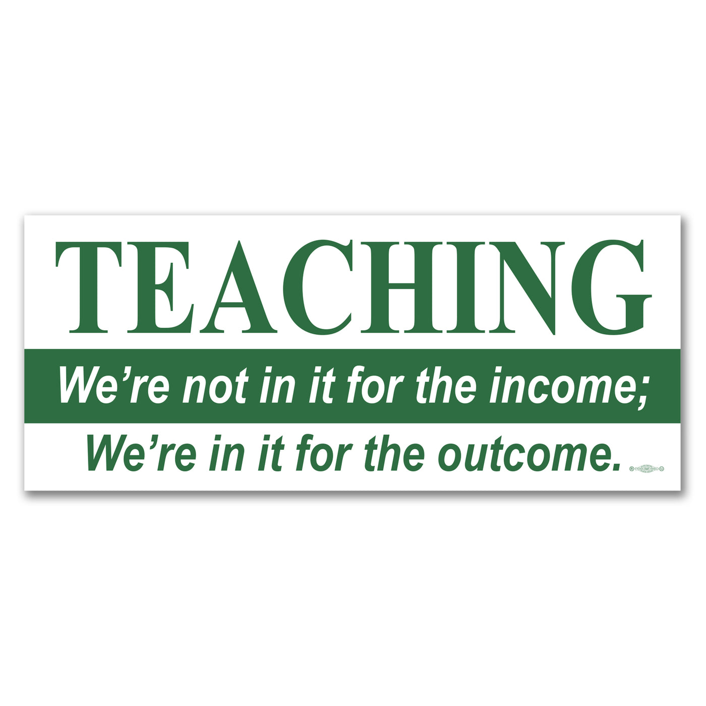 3.5-inch by 8.5-inch bumper sticker featuring the message ‘Teaching: We’re Not in It for the Income; We’re in It for the Outcome’ in green and white. Ideal for educators and supporters of public education. Union printed and made in the USA