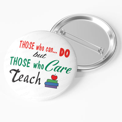 “2.25-inch pinback button with the phrase ‘Those Who Can… Do, But Those Who Care Teach’ in colorful text, featuring an apple and book illustration. Perfect for teachers, educators, and supporters of education. Union printed and made in the USA.”